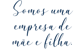 Somos uma empresa de mãe e filha.